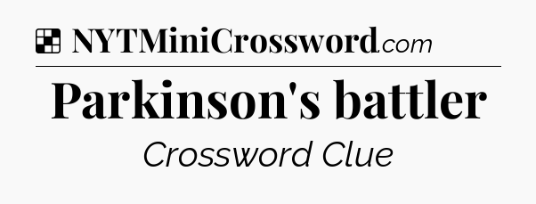 Solution: Parkinson's battler - NYT Crossword