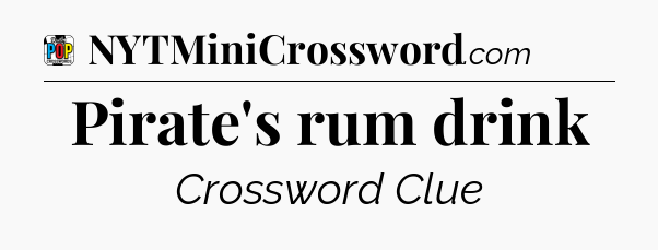 Pirate's rum drink Crossword Clue