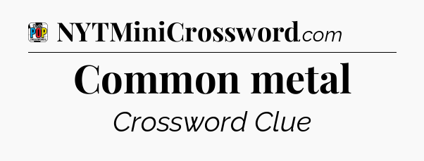 Common metal Crossword Clue