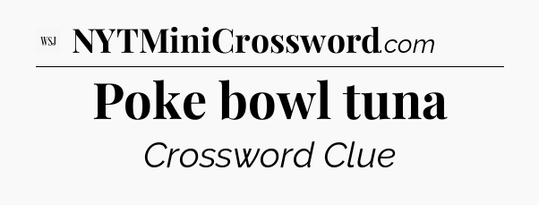 Poke bowl tuna - WSJ Crossword