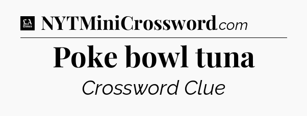 Poke bowl tuna - LA Times Crossword