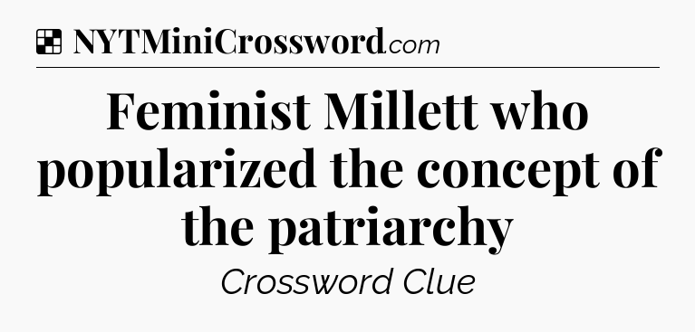 Solution: Feminist Millett who popularized the concept of the patriarchy - NYT Crossword