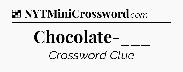 Solution: Chocolate-___ - NYT Crossword