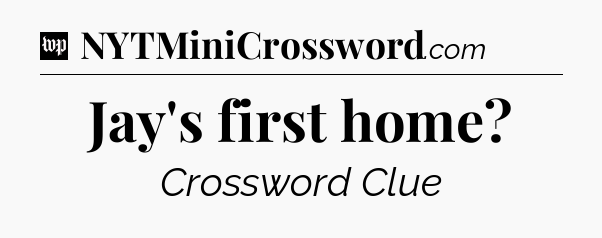 Jay's first home Crossword Clue