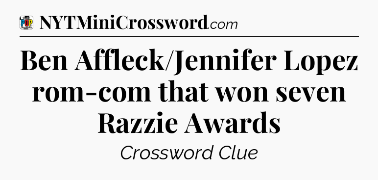 Ben Affleck/Jennifer Lopez rom-com that won seven Razzie Awards Crossword Clue