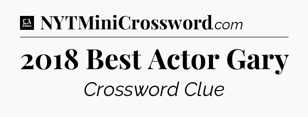 2018 Best Actor Gary - LA Times Crossword