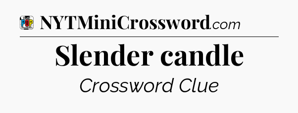 Slender candle Crossword Clue