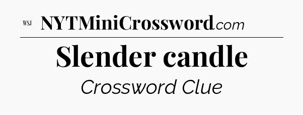 Slender candle - WSJ Crossword