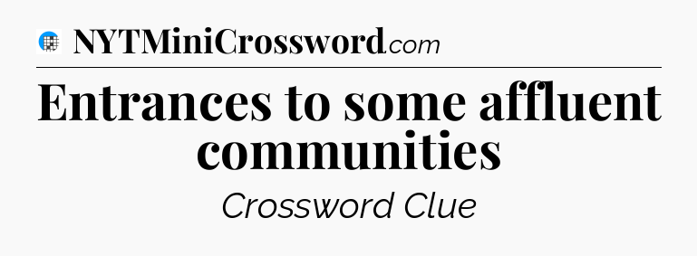 Entrances to some affluent communities Crossword Clue