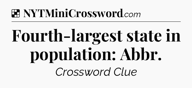 Solution: Fourth-largest state in population: Abbr - NYT Crossword
