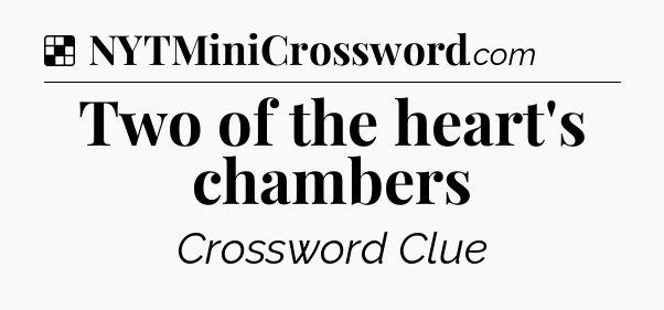 Solution: Two of the heart's chambers - NYT Crossword