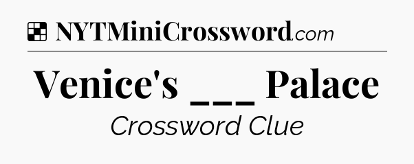 Solution: Venice's ___ Palace - NYT Crossword