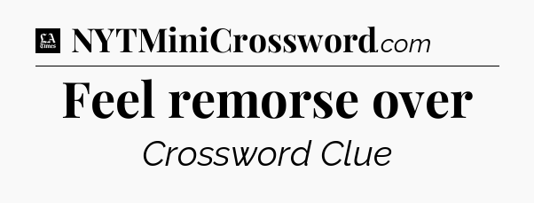 Feel remorse over - LA Times Crossword
