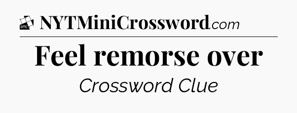 Feel remorse over - Daily Themed Mini Crossword