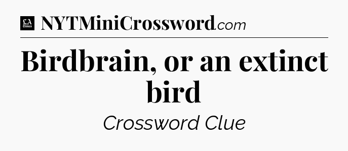 Birdbrain, or an extinct bird - LA Times Crossword