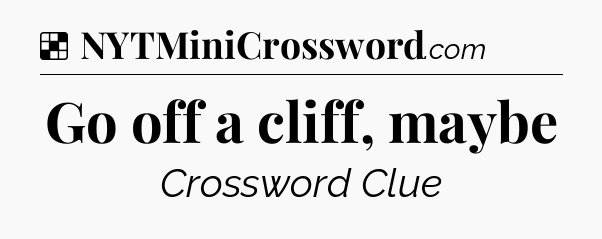 Solution: Go off a cliff, maybe - NYT Crossword