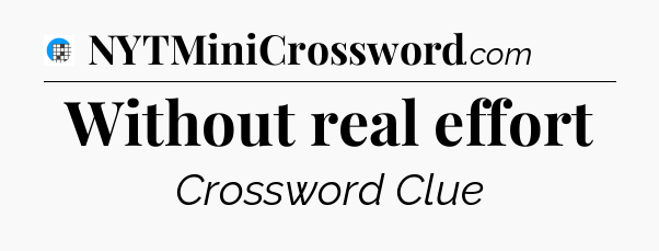 Without real effort Crossword Clue