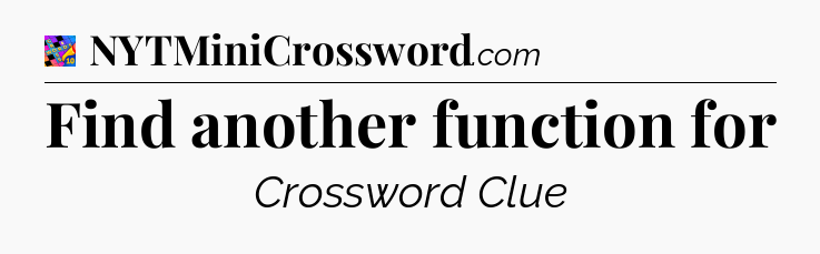 Find another function for Crossword Clue