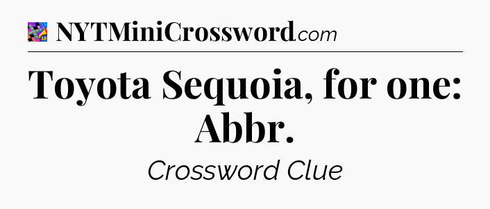 Toyota Sequoia, for one: Abbr Crossword Clue