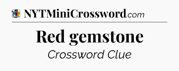 Red gemstone Crossword Clue