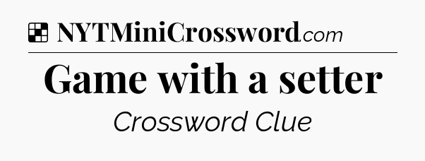 Solution: Game with a setter - NYT Crossword