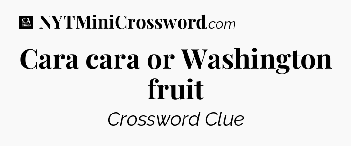 Cara cara or Washington fruit - LA Times Crossword