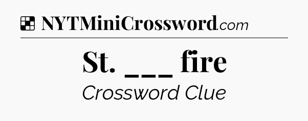 Solution: St. ___ fire - NYT Crossword