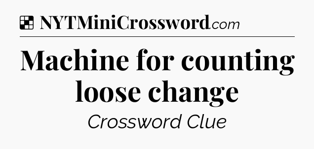 Solution: Machine for counting loose change - NYT Crossword