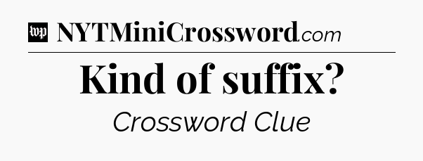 Kind of suffix Crossword Clue