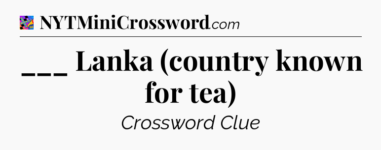 ___ Lanka (country known for tea) Crossword Clue