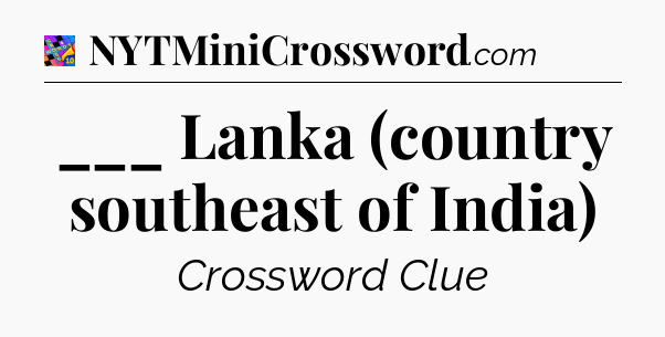 ___ Lanka (country southeast of India) Crossword Clue