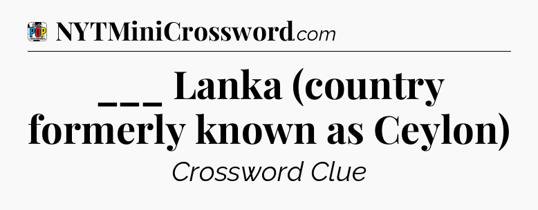 ___ Lanka (country formerly known as Ceylon) Crossword Clue