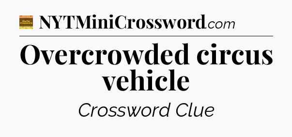 Overcrowded circus vehicle - Eugene Sheffer Crossword