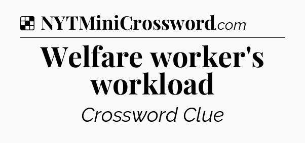 Solution: Welfare worker's workload - NYT Crossword