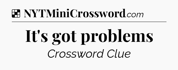 Solution: It's got problems - NYT Crossword