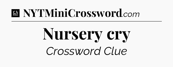 Nursery cry - LA Times Crossword