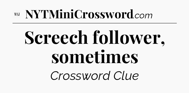 Screech follower, sometimes - WSJ Crossword