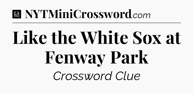 Like the White Sox at Fenway Park - LA Times Crossword