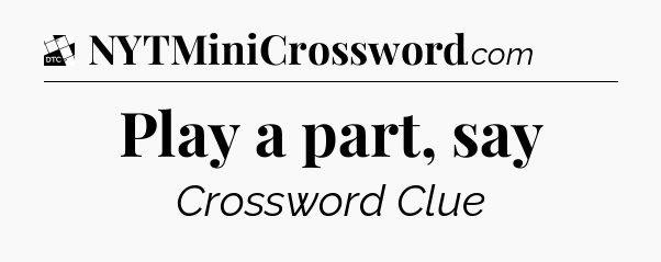 Play a part, say - Daily Themed Mini Crossword