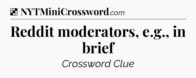 Solution: Reddit moderators, e.g., in brief - NYT Crossword