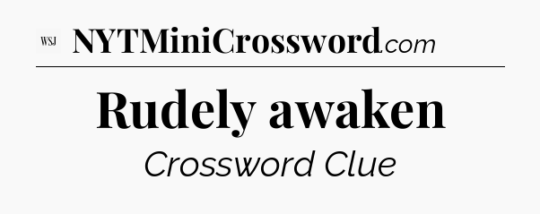 Rudely awaken - WSJ Crossword