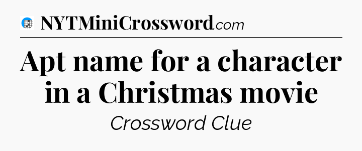 Apt name for a character in a Christmas movie Crossword Clue