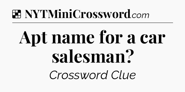 Solution: Apt name for a car salesman - NYT Crossword