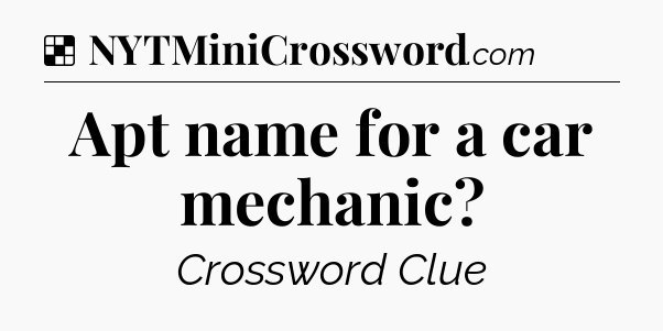 Solution: Apt name for a car mechanic - NYT Crossword