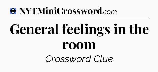 Solution: General feelings in the room - NYT Mini Crossword