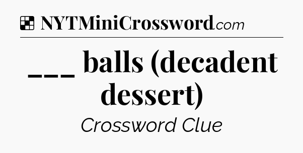 Solution: ___ balls (decadent dessert) - NYT Crossword