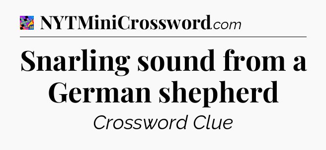 Snarling sound from a German shepherd Crossword Clue