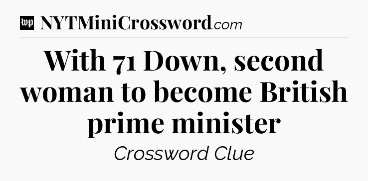 With 71 Down, second woman to become British prime minister Crossword Clue