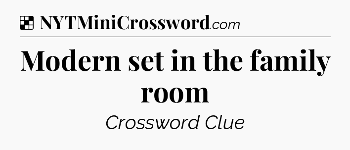 Solution: Modern set in the family room - NYT Crossword