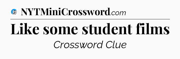Like some student films Crossword Clue